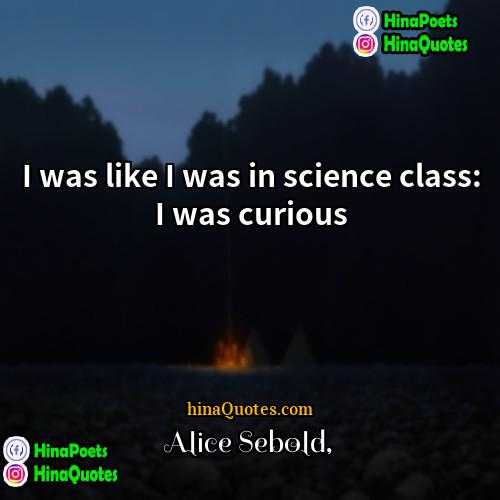 Alice Sebold Quotes | I was like I was in science